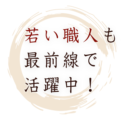 若い職人も最前線で活躍中！